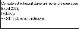 Zone de Texte: Ce texte est introduit dans un rectangle cr avec Excel 2003:
fkykiycg
=> X1 l'indexe et le retrouve