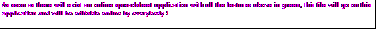 Zone de Texte: As soon as there will exist an online spreadsheet application with all the features above in green, this file will go on this application and will be editable online by everybody !